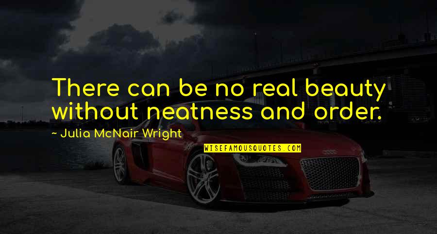 Be Real Beauty Quotes By Julia McNair Wright: There can be no real beauty without neatness