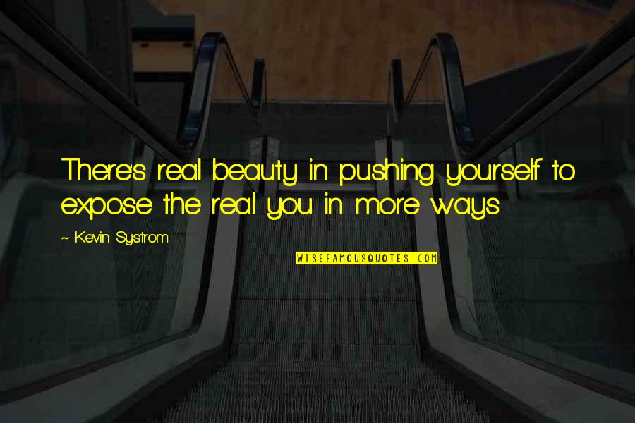 Be Real Beauty Quotes By Kevin Systrom: There's real beauty in pushing yourself to expose