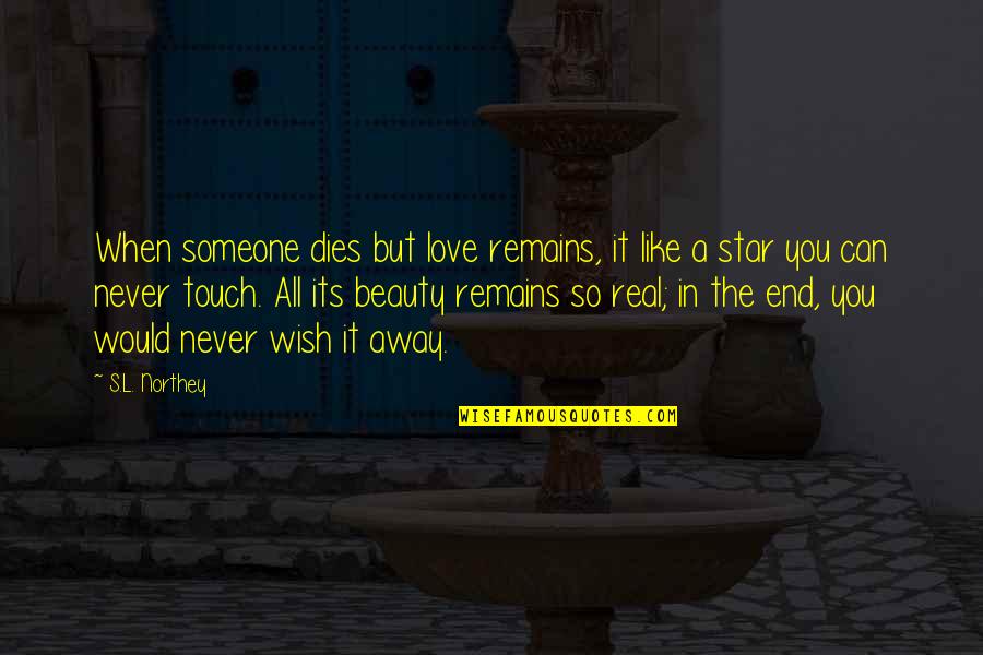 Be Real Beauty Quotes By S.L. Northey: When someone dies but love remains, it like