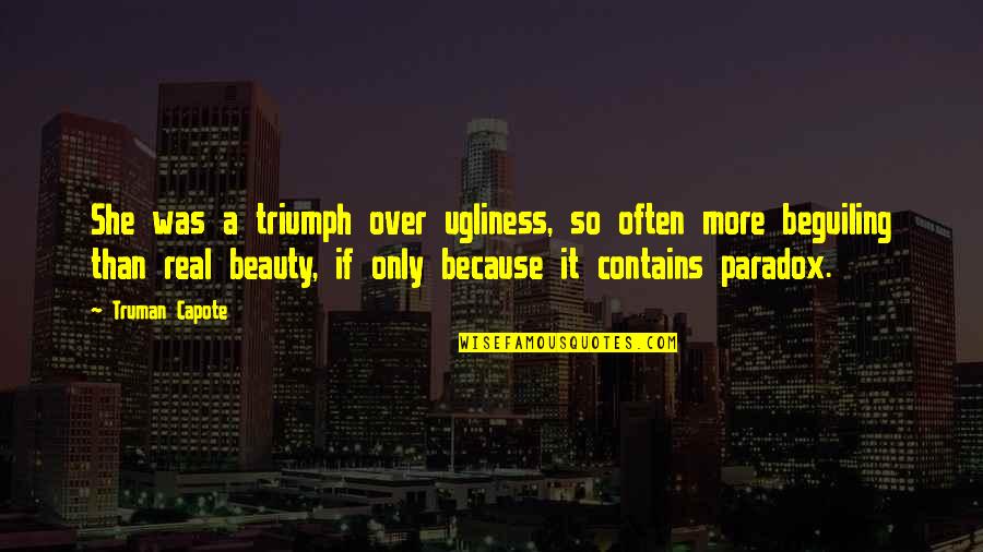 Be Real Beauty Quotes By Truman Capote: She was a triumph over ugliness, so often