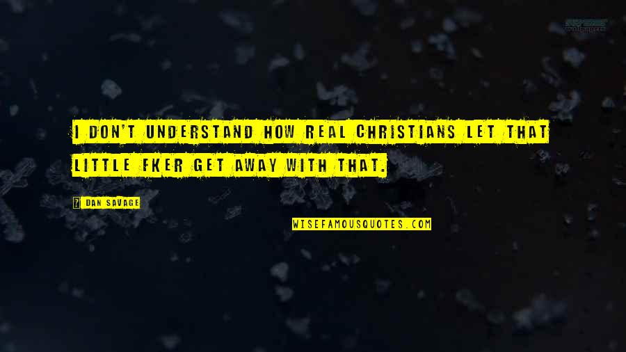 Be Real Christian Quotes By Dan Savage: I don't understand how real Christians let that
