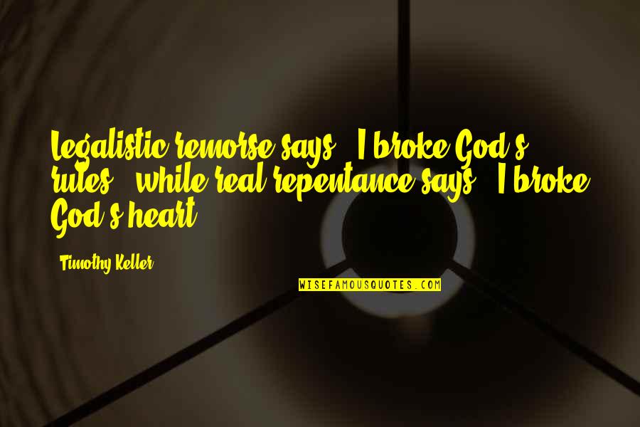 Be Real Christian Quotes By Timothy Keller: Legalistic remorse says, "I broke God's rules," while