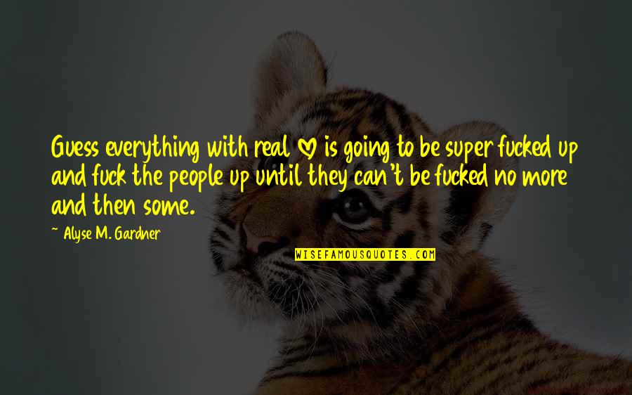 Be Real Love Quotes By Alyse M. Gardner: Guess everything with real love is going to
