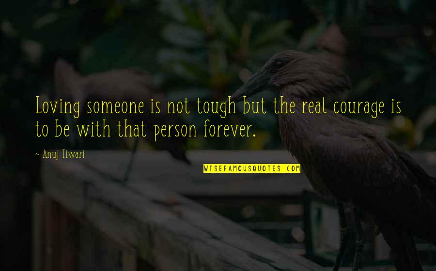 Be Real Love Quotes By Anuj Tiwari: Loving someone is not tough but the real