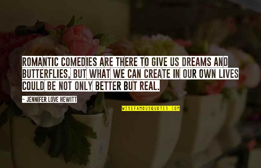 Be Real Love Quotes By Jennifer Love Hewitt: Romantic comedies are there to give us dreams