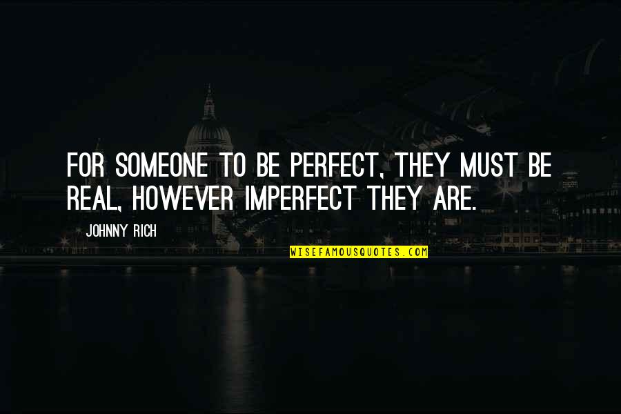 Be Real Love Quotes By Johnny Rich: For someone to be perfect, they must be