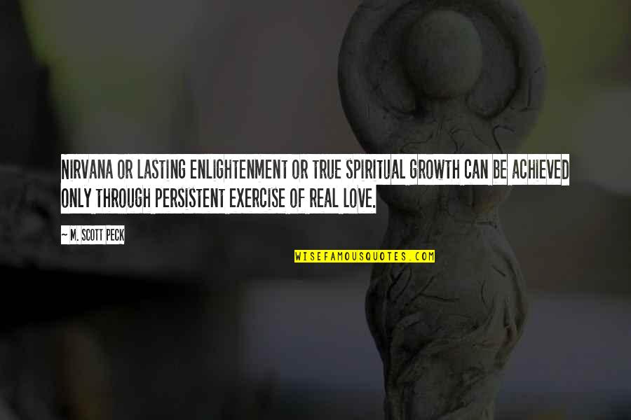 Be Real Love Quotes By M. Scott Peck: Nirvana or lasting enlightenment or true spiritual growth