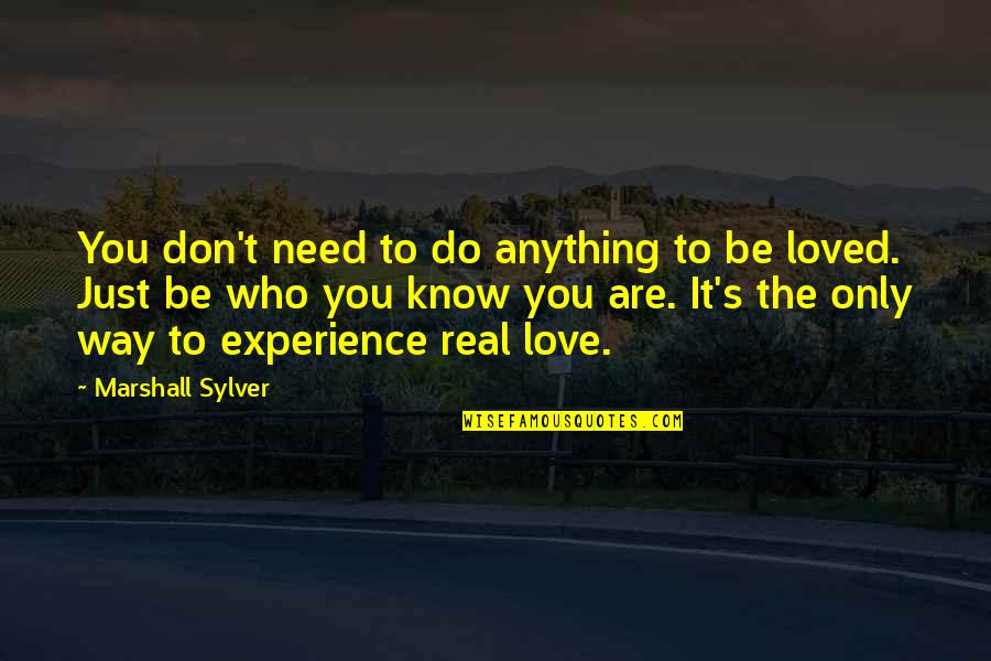 Be Real Love Quotes By Marshall Sylver: You don't need to do anything to be