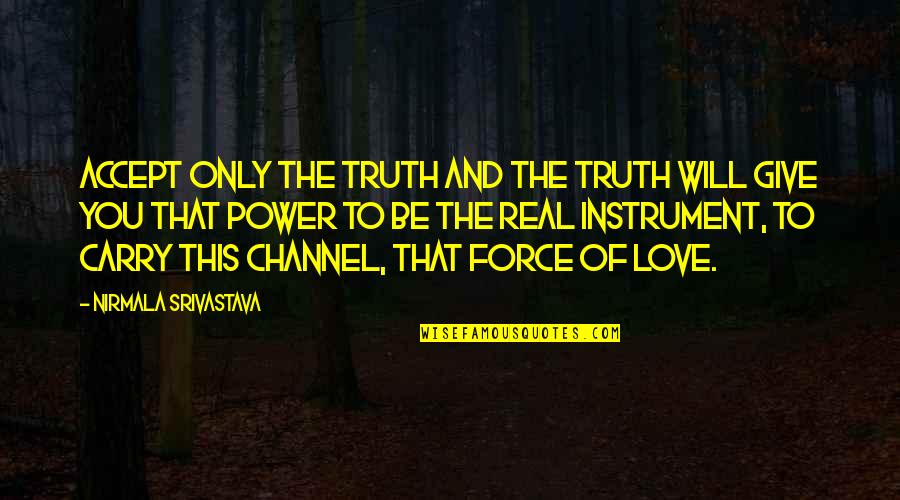 Be Real Love Quotes By Nirmala Srivastava: Accept only the truth and the truth will