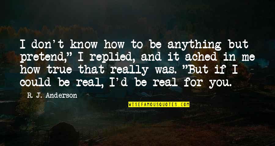 Be Real Love Quotes By R. J. Anderson: I don't know how to be anything but