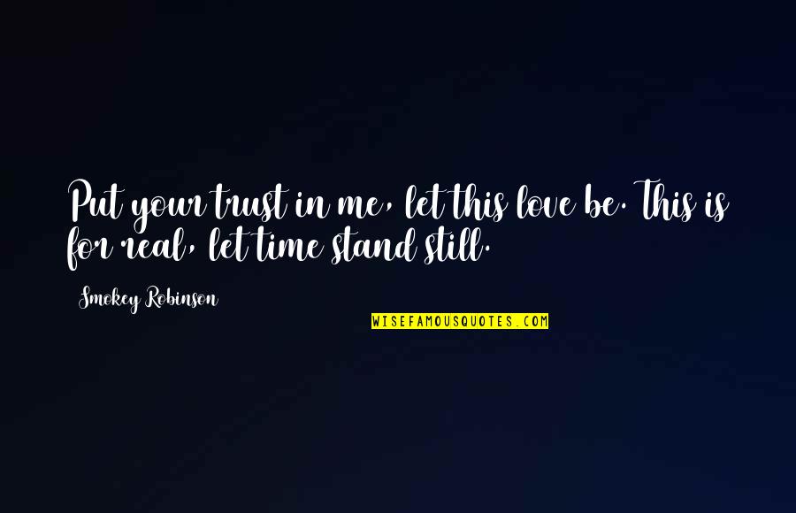 Be Real Love Quotes By Smokey Robinson: Put your trust in me, let this love