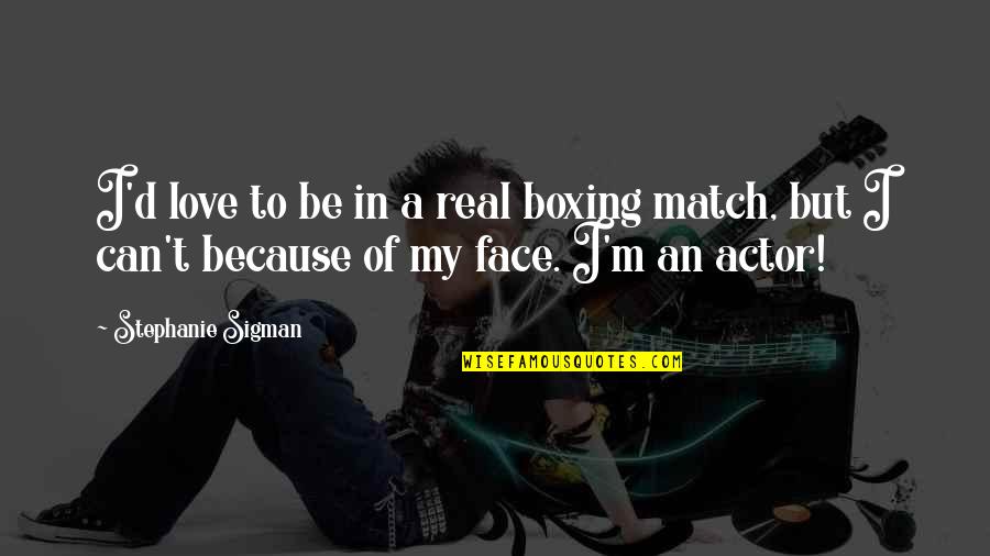 Be Real Love Quotes By Stephanie Sigman: I'd love to be in a real boxing