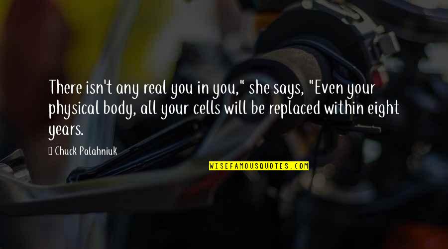 Be Real Quotes By Chuck Palahniuk: There isn't any real you in you," she