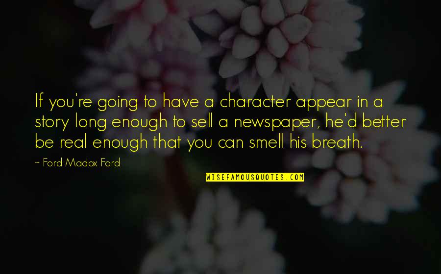 Be Real Quotes By Ford Madox Ford: If you're going to have a character appear