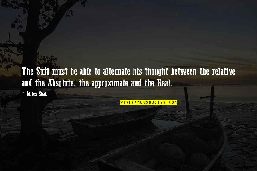 Be Real Quotes By Idries Shah: The Sufi must be able to alternate his