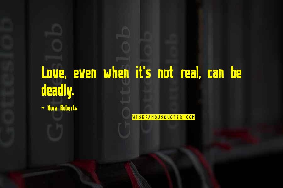 Be Real Quotes By Nora Roberts: Love, even when it's not real, can be Be Real Quotes By Nora Roberts: Love, even when it's not real, can be