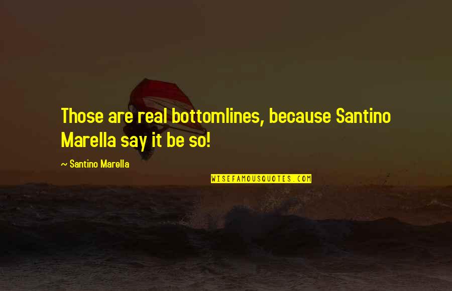 Be Real Quotes By Santino Marella: Those are real bottomlines, because Santino Marella say