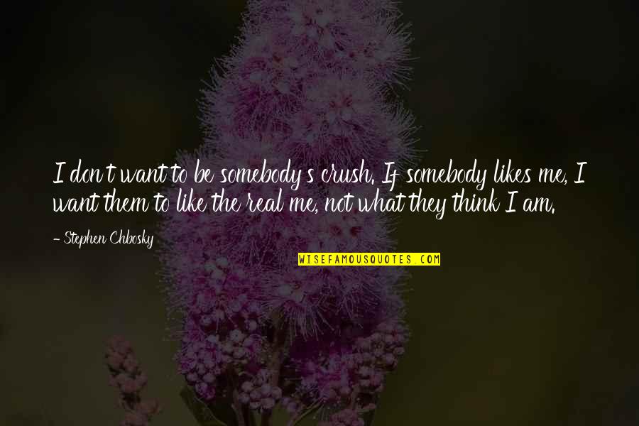 Be Real Quotes By Stephen Chbosky: I don't want to be somebody's crush. If