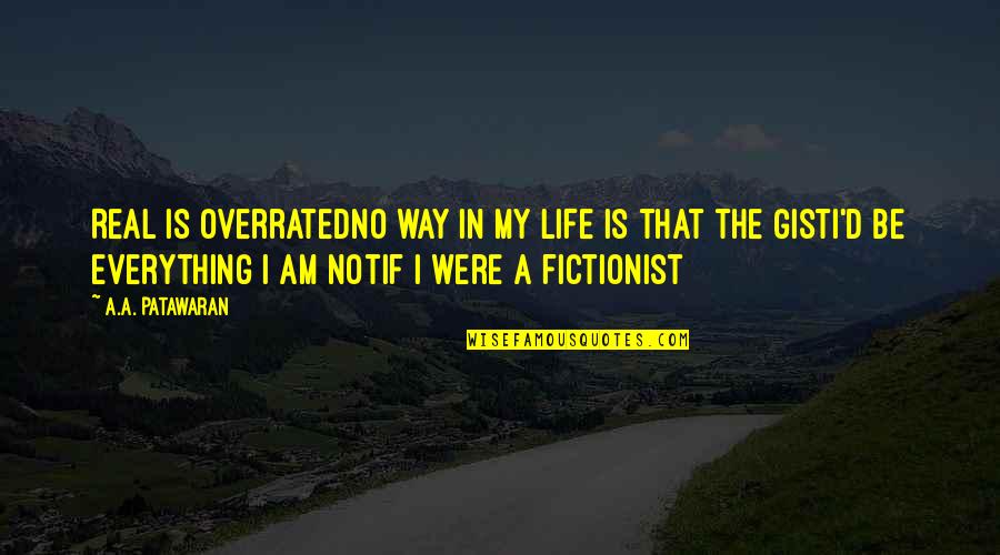 Be Real Quotes Quotes By A.A. Patawaran: Real is overratedNo way in my life is Be Real Quotes Quotes By A.A. Patawaran: Real is overratedNo way in my life is
