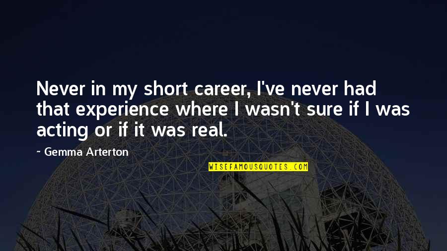 Be Real Short Quotes By Gemma Arterton: Never in my short career, I've never had