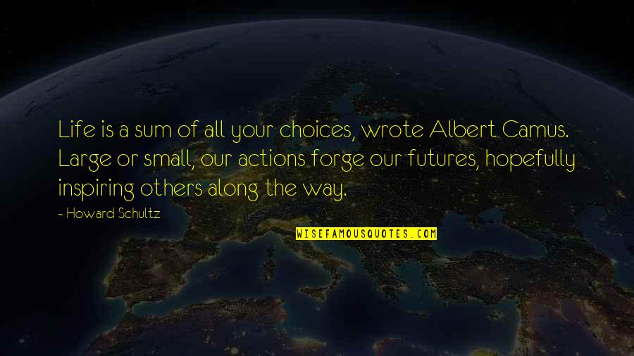 Be Real Short Quotes By Howard Schultz: Life is a sum of all your choices,