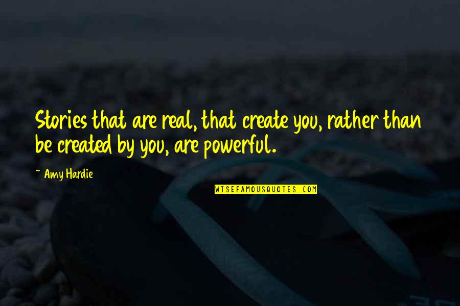 Be Real You Quotes By Amy Hardie: Stories that are real, that create you, rather