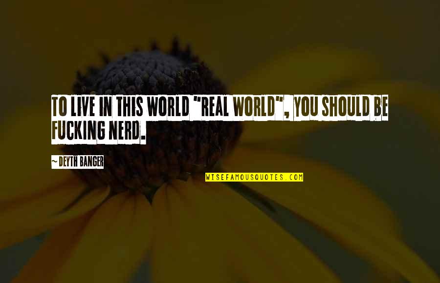 Be Real You Quotes By Deyth Banger: To live in this world "Real World", you