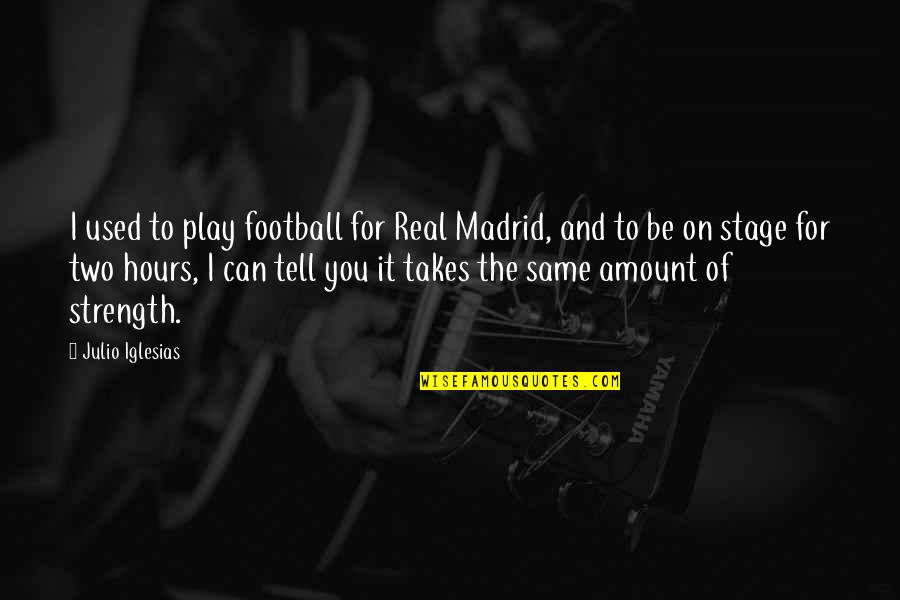 Be Real You Quotes By Julio Iglesias: I used to play football for Real Madrid,