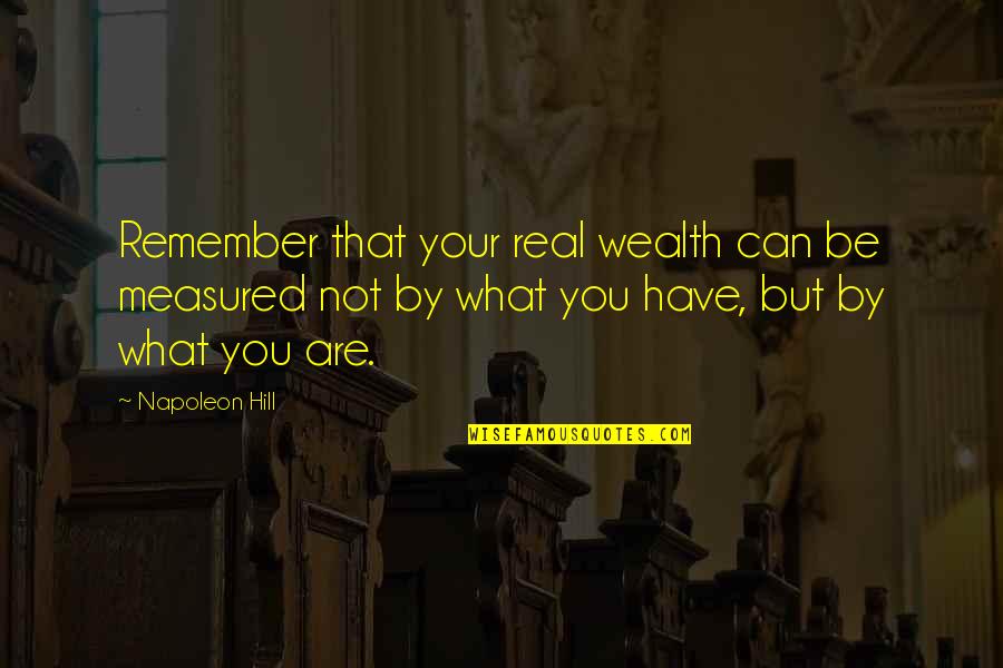 Be Real You Quotes By Napoleon Hill: Remember that your real wealth can be measured