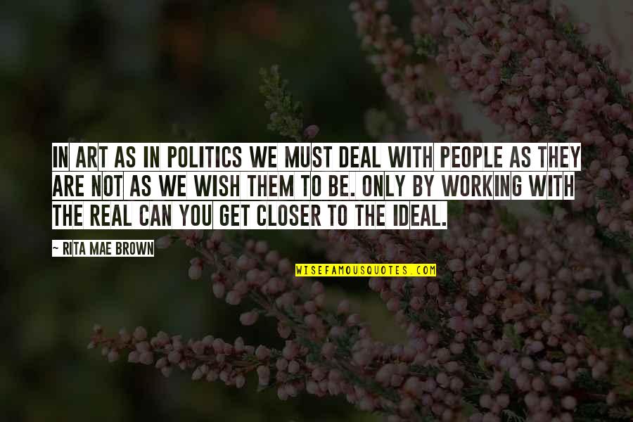 Be Real You Quotes By Rita Mae Brown: In art as in politics we must deal