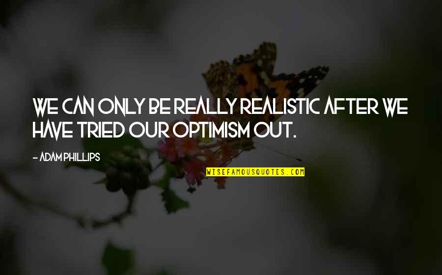 Be Realistic Quotes By Adam Phillips: We can only be really realistic after we
