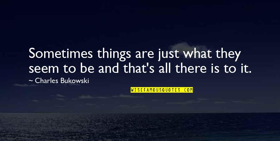 Be Realistic Quotes By Charles Bukowski: Sometimes things are just what they seem to