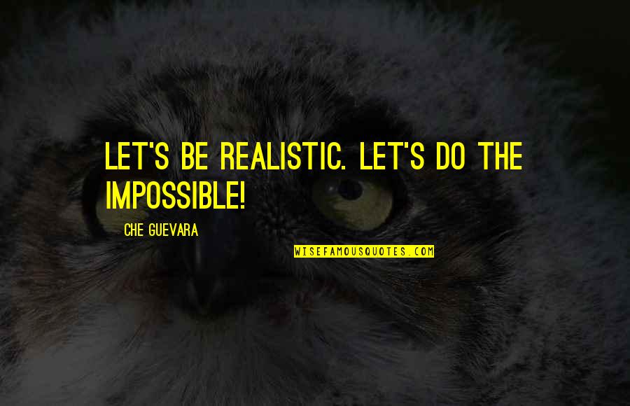 Be Realistic Quotes By Che Guevara: Let's be realistic. Let's do the impossible!