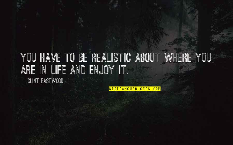 Be Realistic Quotes By Clint Eastwood: You have to be realistic about where you