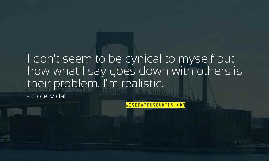 Be Realistic Quotes By Gore Vidal: I don't seem to be cynical to myself