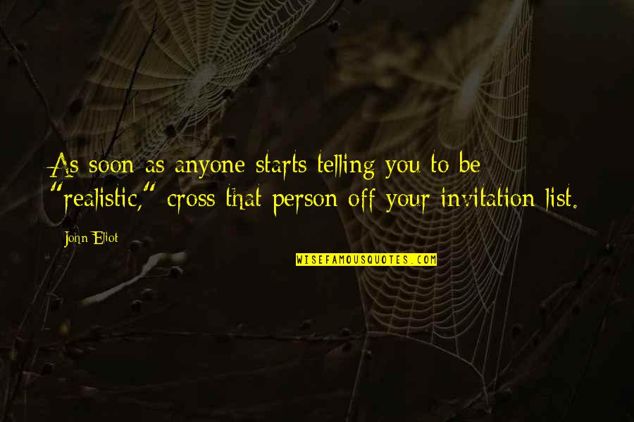 Be Realistic Quotes By John Eliot: As soon as anyone starts telling you to
