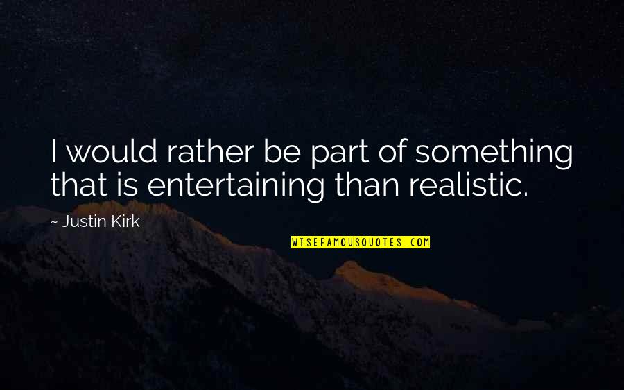 Be Realistic Quotes By Justin Kirk: I would rather be part of something that