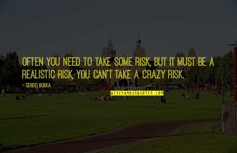 Be Realistic Quotes By Sergei Bubka: Often you need to take some risk, but