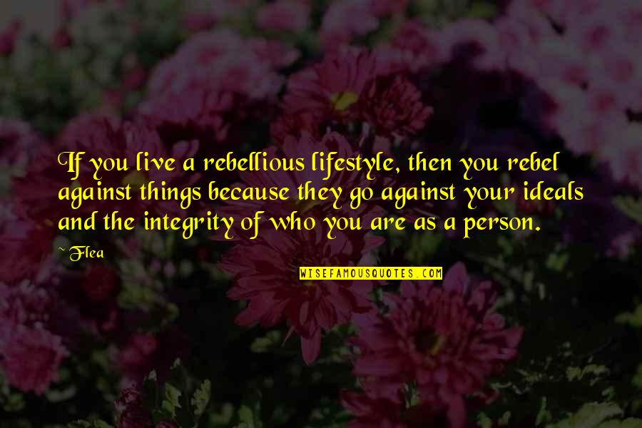 Be Rebellious Quotes By Flea: If you live a rebellious lifestyle, then you