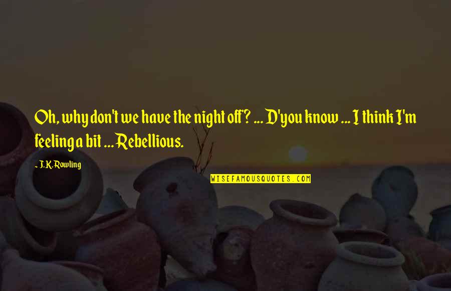 Be Rebellious Quotes By J.K. Rowling: Oh, why don't we have the night off?