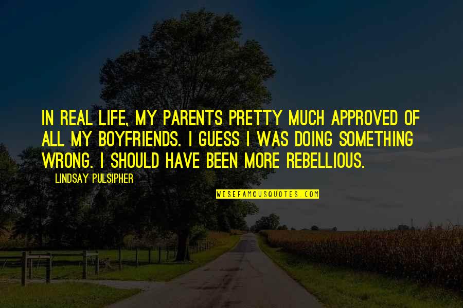 Be Rebellious Quotes By Lindsay Pulsipher: In real life, my parents pretty much approved
