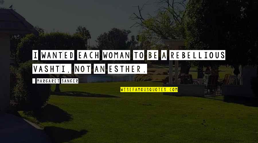 Be Rebellious Quotes By Margaret Sanger: I wanted each woman to be a rebellious