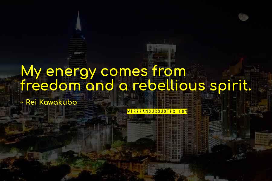 Be Rebellious Quotes By Rei Kawakubo: My energy comes from freedom and a rebellious