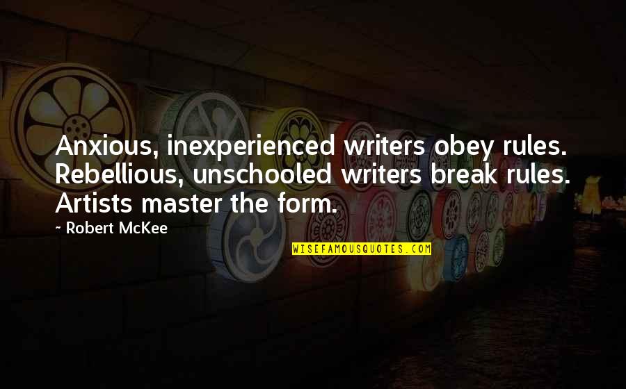 Be Rebellious Quotes By Robert McKee: Anxious, inexperienced writers obey rules. Rebellious, unschooled writers