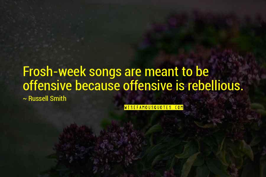 Be Rebellious Quotes By Russell Smith: Frosh-week songs are meant to be offensive because