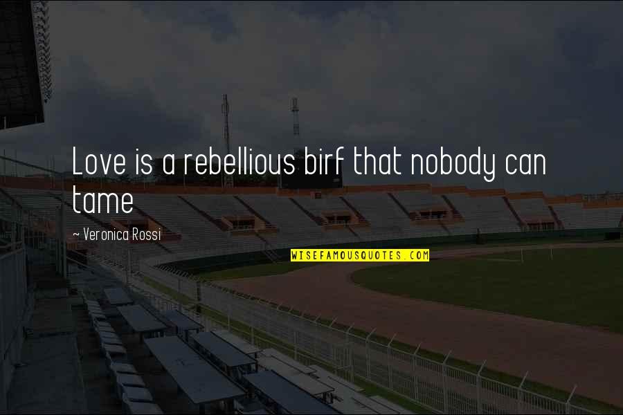 Be Rebellious Quotes By Veronica Rossi: Love is a rebellious birf that nobody can