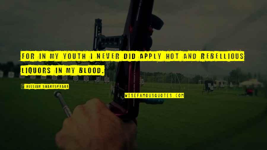 Be Rebellious Quotes By William Shakespeare: For in my youth I never did apply
