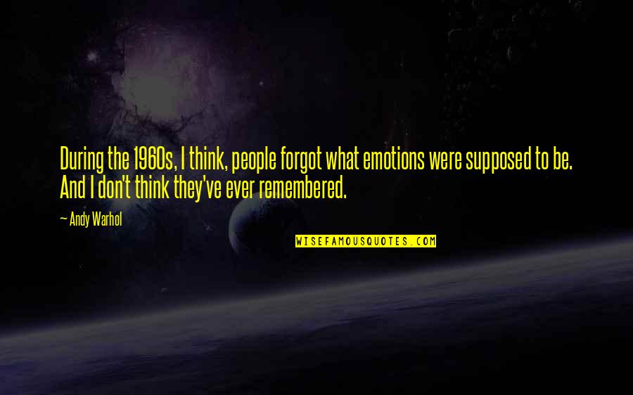 Be Remembered Quotes By Andy Warhol: During the 1960s, I think, people forgot what