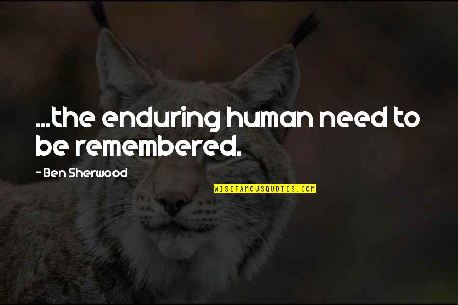 Be Remembered Quotes By Ben Sherwood: ...the enduring human need to be remembered.