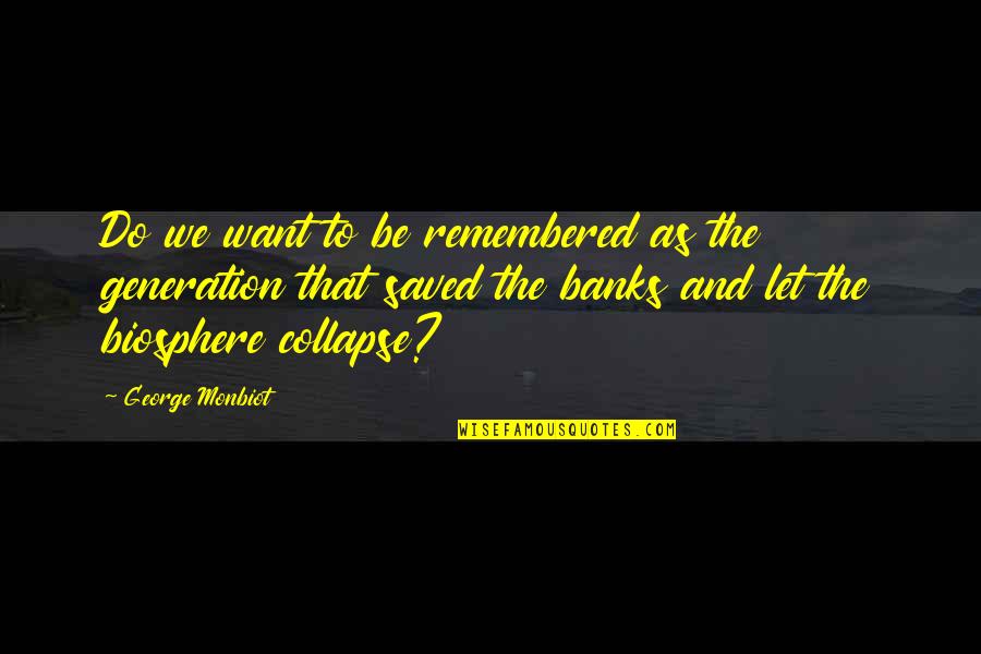 Be Remembered Quotes By George Monbiot: Do we want to be remembered as the